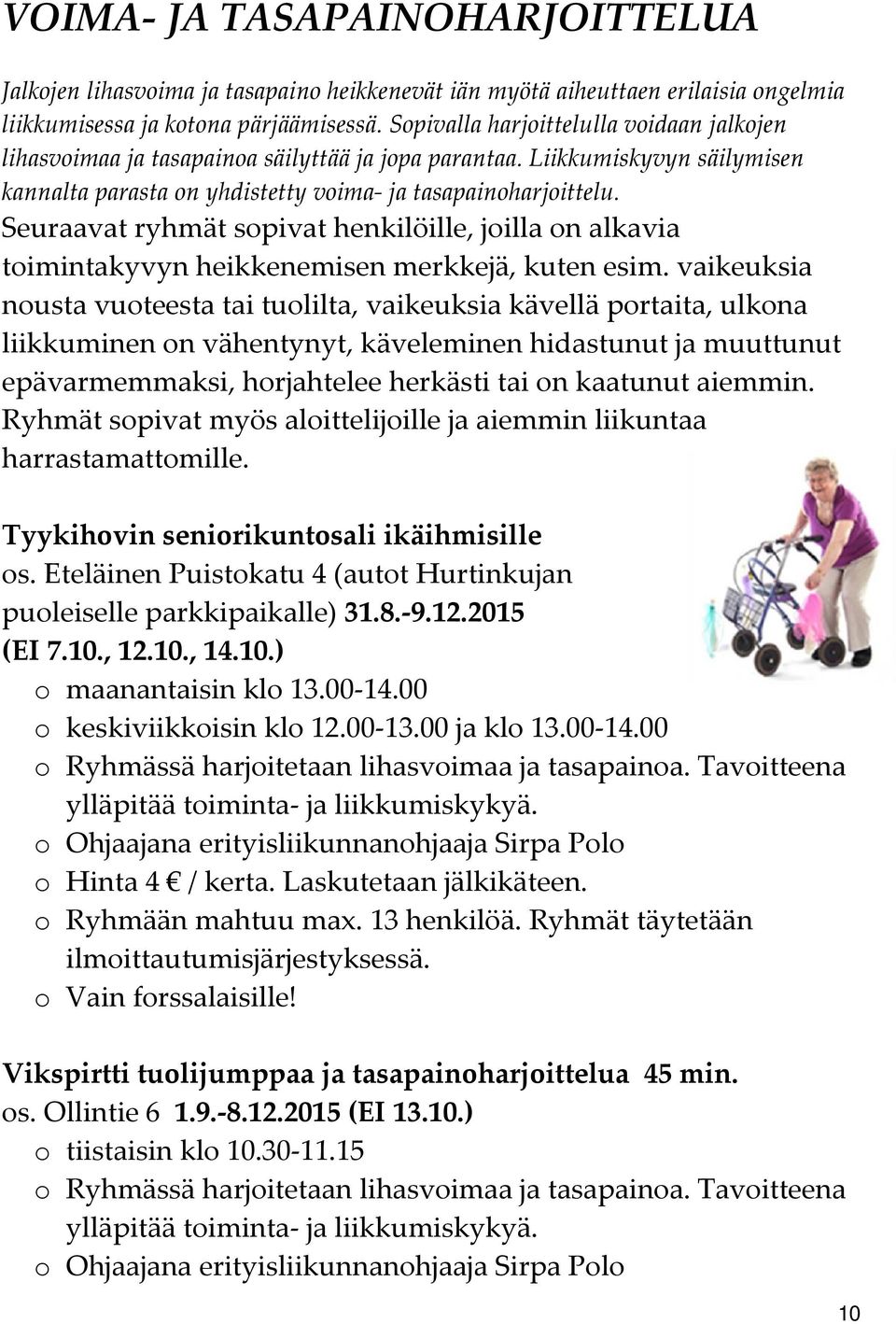 Seuraavat ryhmät sopivat henkilöille, joilla on alkavia toimintakyvyn heikkenemisen merkkejä, kuten esim.