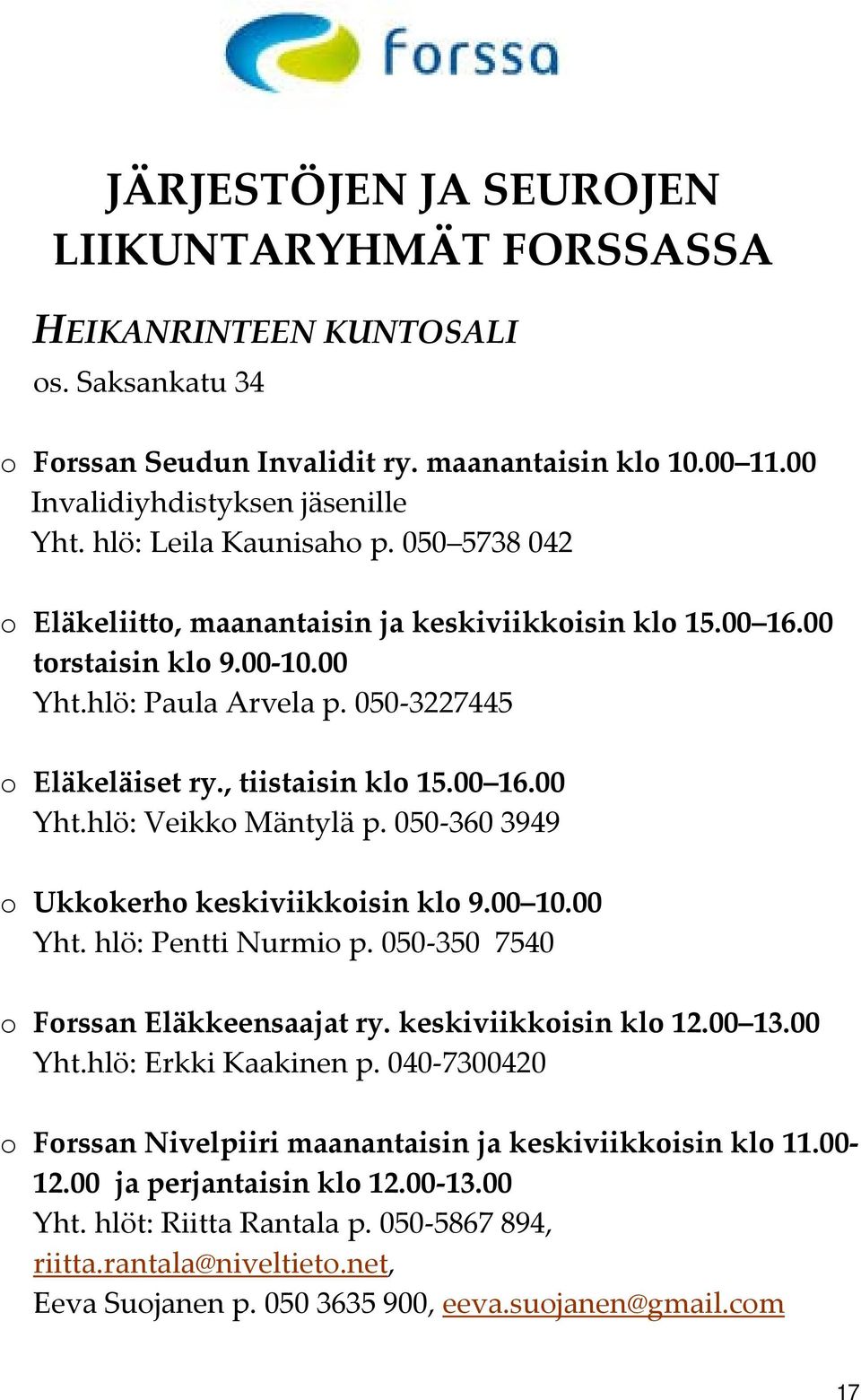 00 16.00 Yht.hlö: Veikko Mäntylä p. 050 360 3949 o Ukkokerho keskiviikkoisin klo 9.00 10.00 Yht. hlö: Pentti Nurmio p. 050 350 7540 o Forssan Eläkkeensaajat ry. keskiviikkoisin klo 12.00 13.00 Yht.hlö: Erkki Kaakinen p.