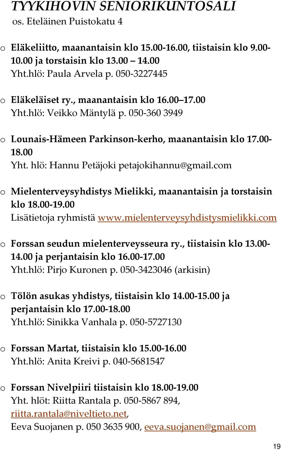 com o Mielenterveysyhdistys Mielikki, maanantaisin ja torstaisin klo 18.00 19.00 Lisätietoja ryhmistä www.mielenterveysyhdistysmielikki.com o Forssan seudun mielenterveysseura ry., tiistaisin klo 13.