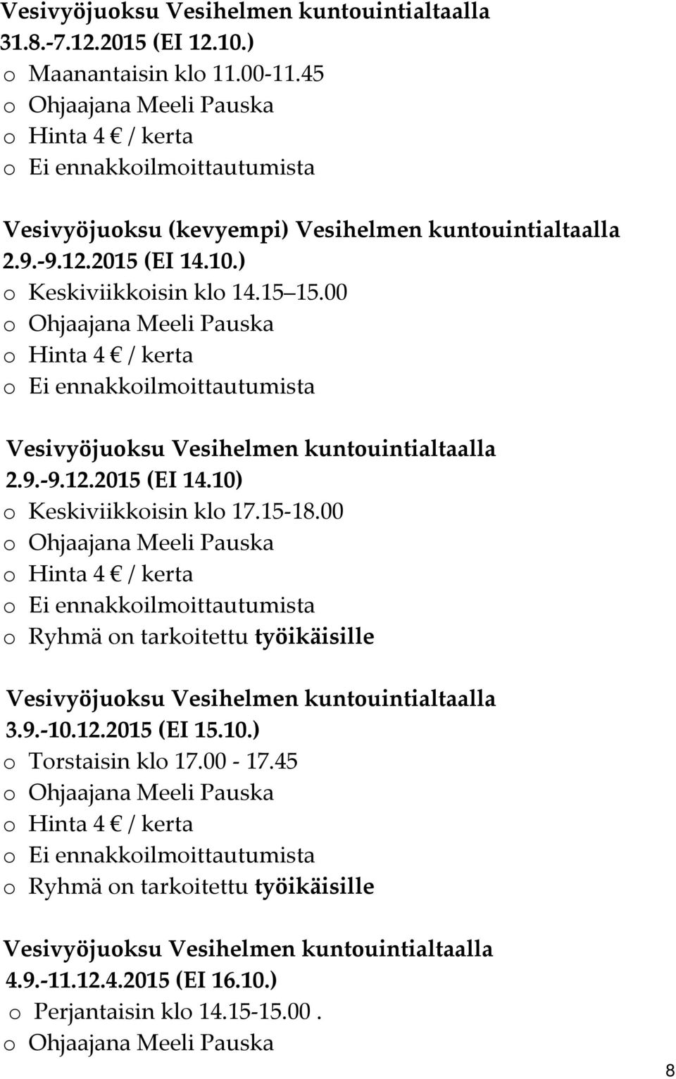 00 o Ohjaajana Meeli Pauska o Hinta 4 / kerta o Ei ennakkoilmoittautumista Vesivyöjuoksu Vesihelmen kuntouintialtaalla 2.9. 9.12.2015 (EI 14.10) o Keskiviikkoisin klo 17.15 18.