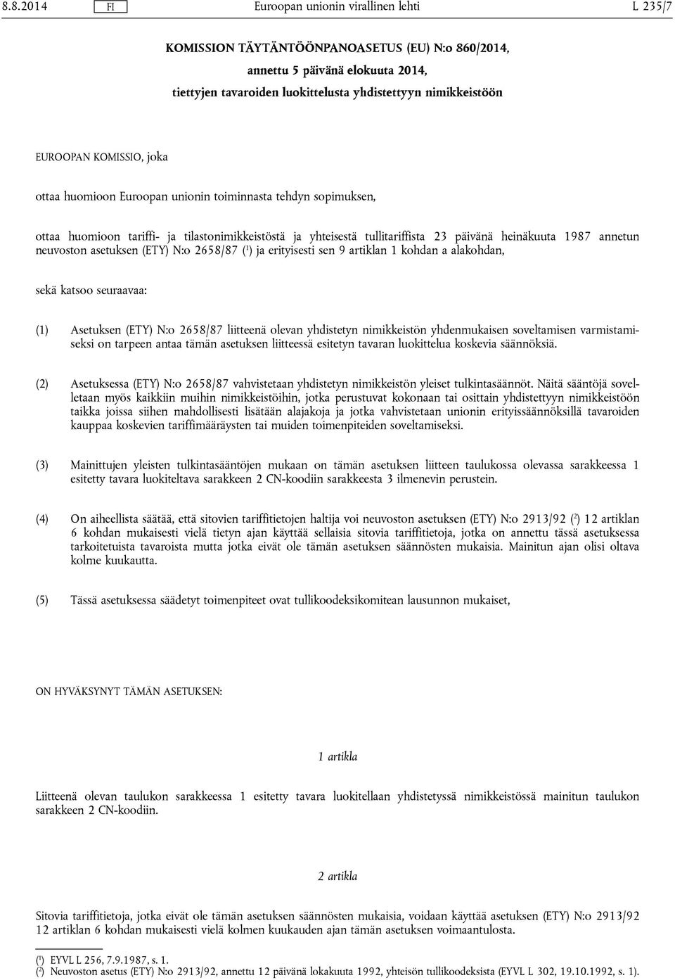 N:o 2658/87 ( 1 ) ja erityisesti sen 9 artiklan 1 kohdan a alakohdan, sekä katsoo seuraavaa: (1) Asetuksen (ETY) N:o 2658/87 liitteenä olevan yhdistetyn nimikkeistön yhdenmukaisen soveltamisen