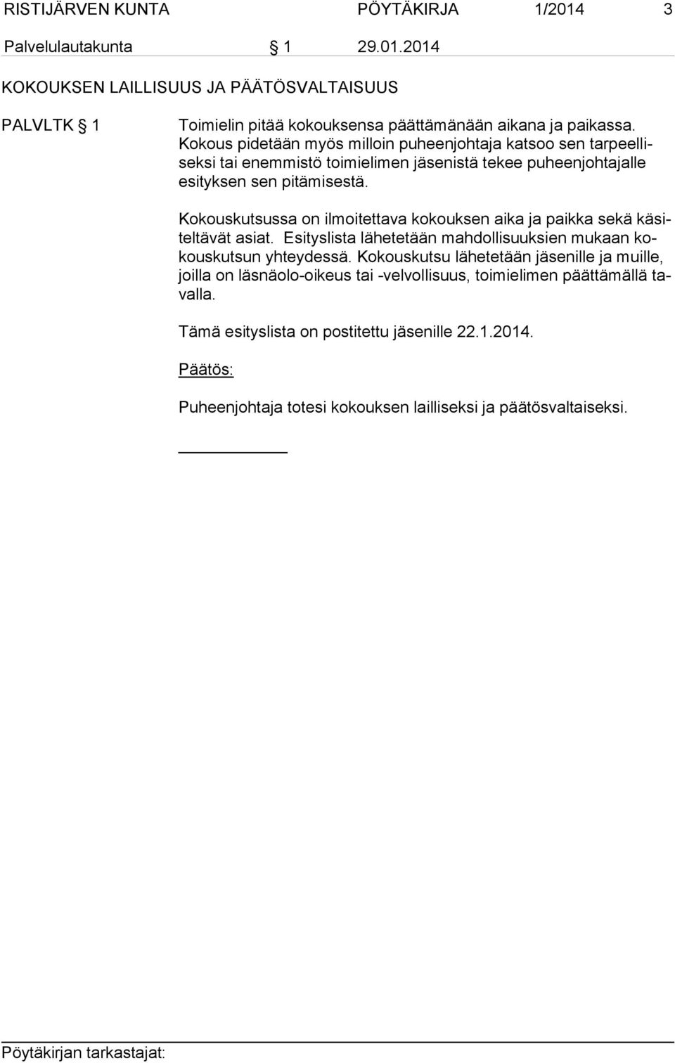 Kokouskutsussa on ilmoitettava kokouksen aika ja paikka sekä kä sitel tä vät asiat. Esityslista lähetetään mahdollisuuksien mukaan kokous kut sun yhteydessä.