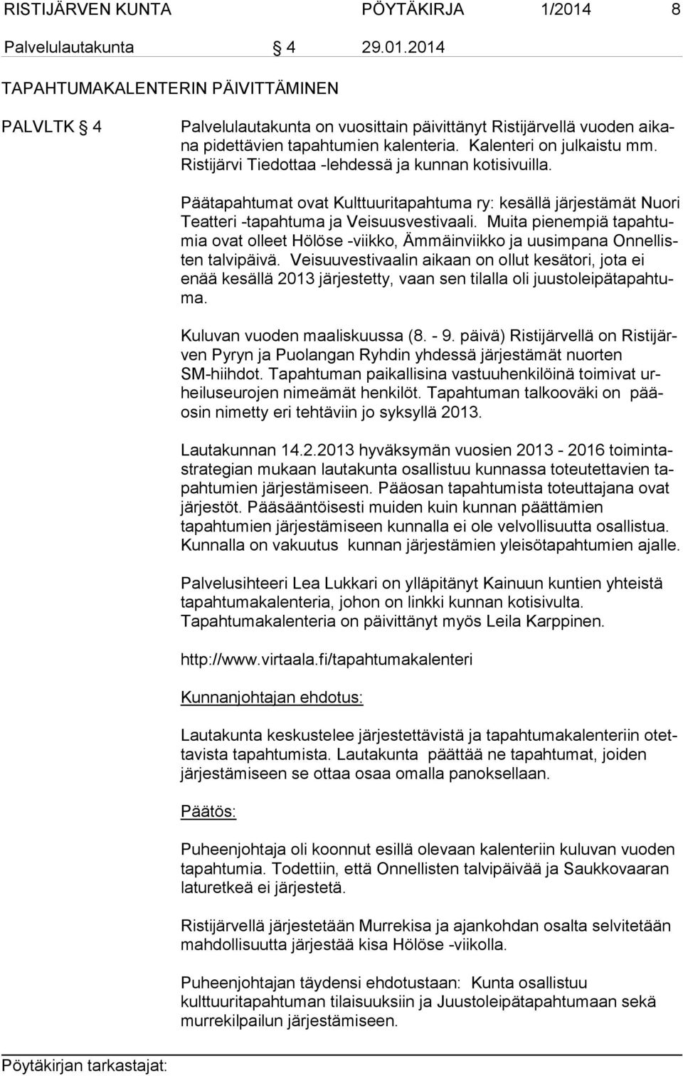Muita pienempiä ta pah tumia ovat olleet Hölöse -viikko, Ämmäinviikko ja uusimpana On nel listen talvipäivä.