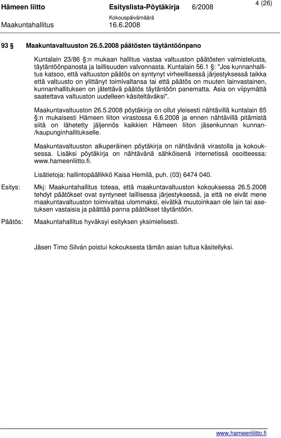 1 : "Jos kunnanhallitus katsoo, että valtuuston päätös on syntynyt virheellisessä järjestyksessä taikka että valtuusto on ylittänyt toimivaltansa tai että päätös on muuten lainvastainen,