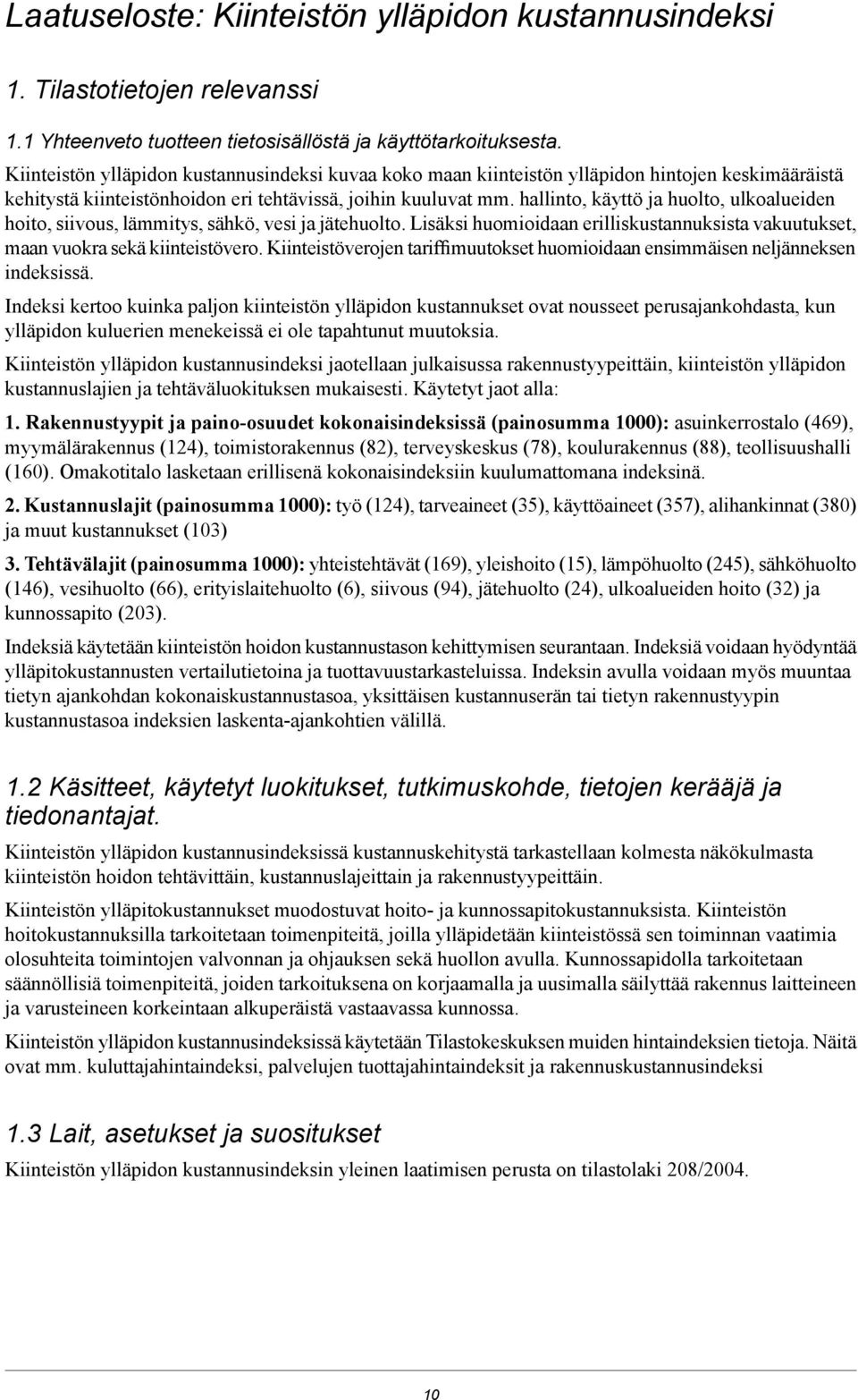 hallinto, käyttö ja huolto, ulkoalueiden hoito, siivous, lämmitys, sähkö, vesi ja jätehuolto. Lisäksi huomioidaan erilliskustannuksista vakuutukset, maan vuokra sekä kiinteistövero.