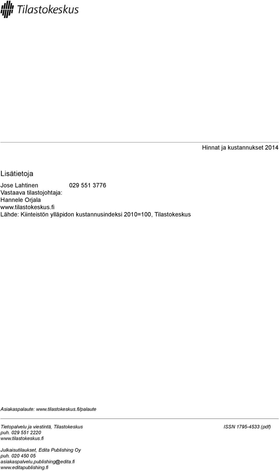 tilastokeskus.fi/palaute Tietopalvelu ja viestintä, Tilastokeskus puh. 029 551 2220 www.tilastokeskus.fi ISSN 1795-4533 (pdf) Julkaisutilaukset, Edita Publishing Oy puh.