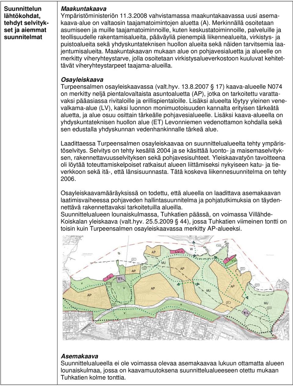Merkinnällä osoitetaan asumiseen ja muille taajamatoiminnoille, kuten keskustatoiminnoille, palveluille ja teollisuudelle rakentamisalueita, pääväyliä pienempiä liikennealueita, virkistys- ja