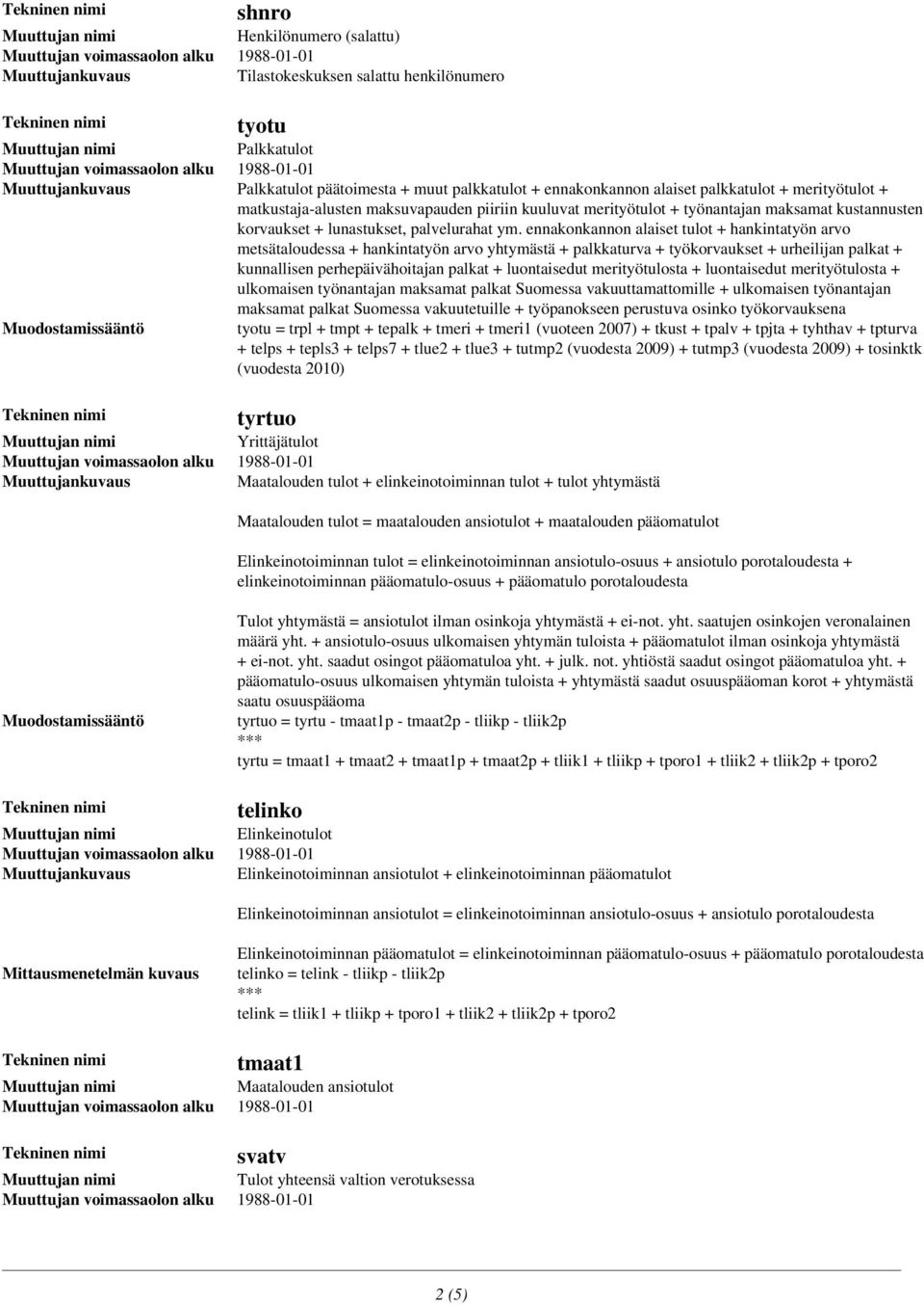 ennakonkannon alaiset tulot + hankintatyön arvo metsätaloudessa + hankintatyön arvo yhtymästä + palkkaturva + työkorvaukset + urheilijan palkat + kunnallisen perhepäivähoitajan palkat + luontaisedut