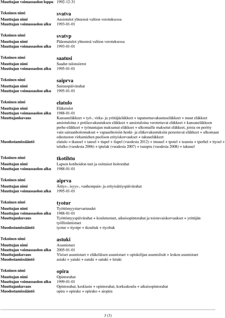 kansaneläkkeen perhe-eläkkeet + työnantajan maksamat eläkkeet + ulkomaille maksetut eläkkeet, joista on peritty vain sairaanhoitomaksut + vapaaehtoisiin henki- ja eläkevakuutuksiin perustuvat