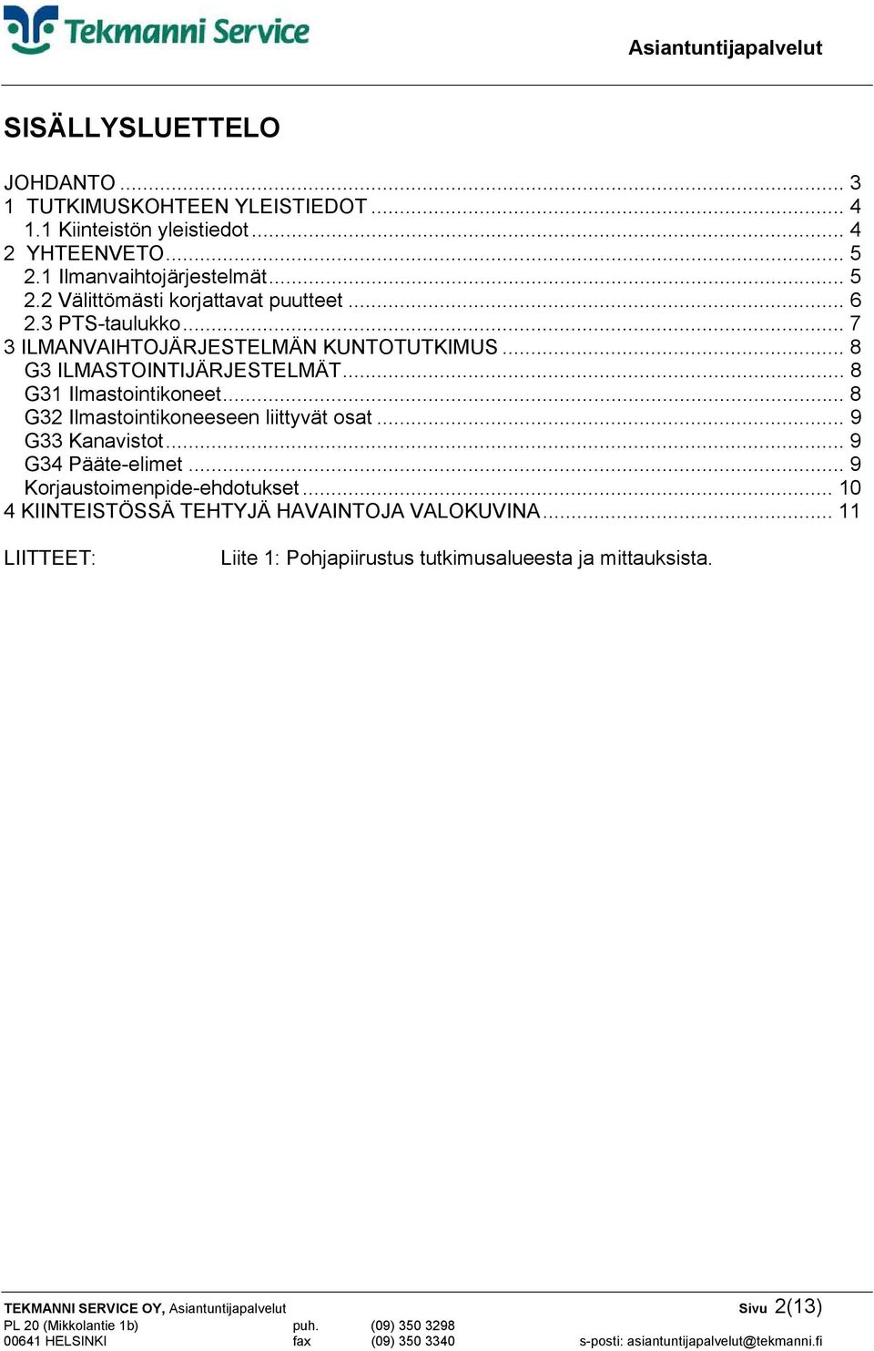 .. 8 G3 ILMASTOINTIJÄRJESTELMÄT... 8 G31 Ilmastointikoneet... 8 G32 Ilmastointikoneeseen liittyvät osat... 9 G33 Kanavistot... 9 G34 Pääte-elimet.