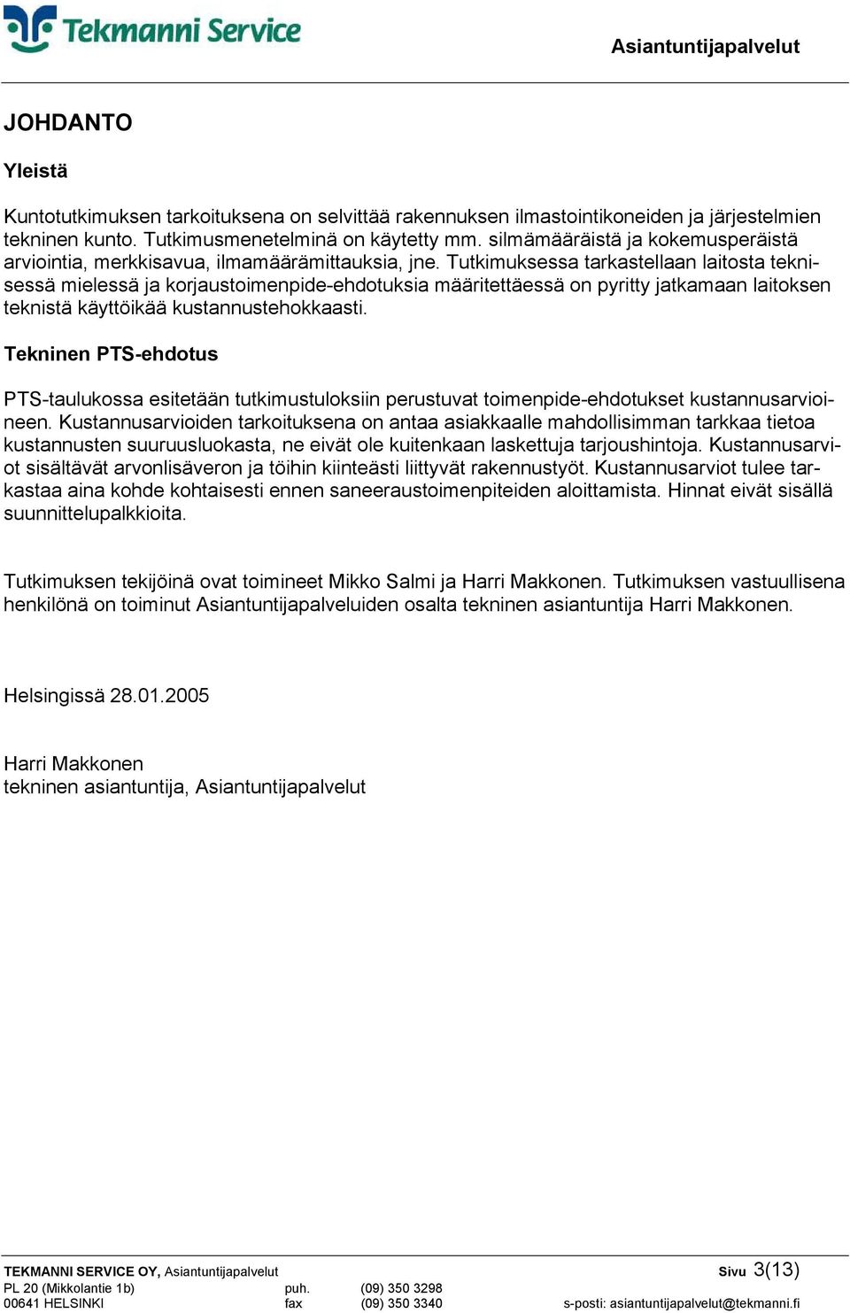 Tutkimuksessa tarkastellaan laitosta teknisessä mielessä ja korjaustoimenpide-ehdotuksia määritettäessä on pyritty jatkamaan laitoksen teknistä käyttöikää kustannustehokkaasti.