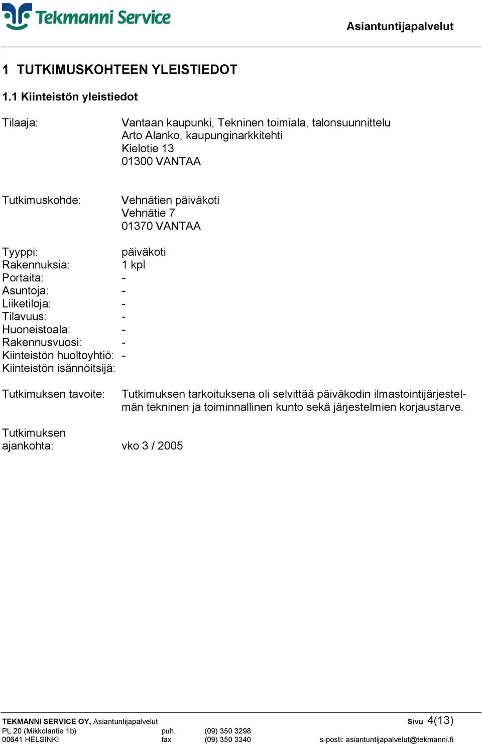Vehnätien päiväkoti Vehnätie 7 01370 VANTAA Tyyppi: päiväkoti Rakennuksia: 1 kpl Portaita: - Asuntoja: - Liiketiloja: - Tilavuus: - Huoneistoala: - Rakennusvuosi: -