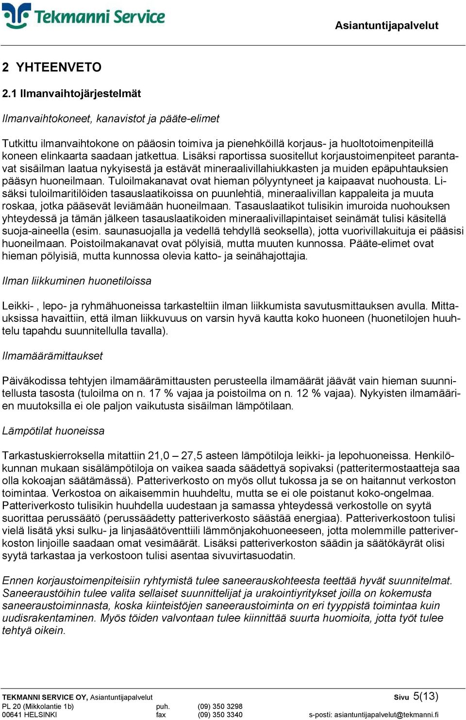 jatkettua. Lisäksi raportissa suositellut korjaustoimenpiteet parantavat sisäilman laatua nykyisestä ja estävät mineraalivillahiukkasten ja muiden epäpuhtauksien pääsyn huoneilmaan.