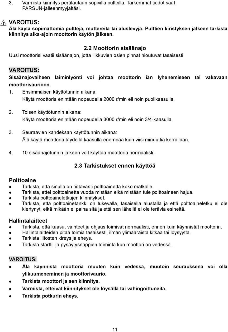 2 Moottorin sisäänajo Uusi moottorisi vaatii sisäänajon, jotta liikkuvien osien pinnat hioutuvat tasaisesti Sisäänajovaiheen laiminlyönti voi johtaa moottorin iän lyhenemiseen tai vakavaan
