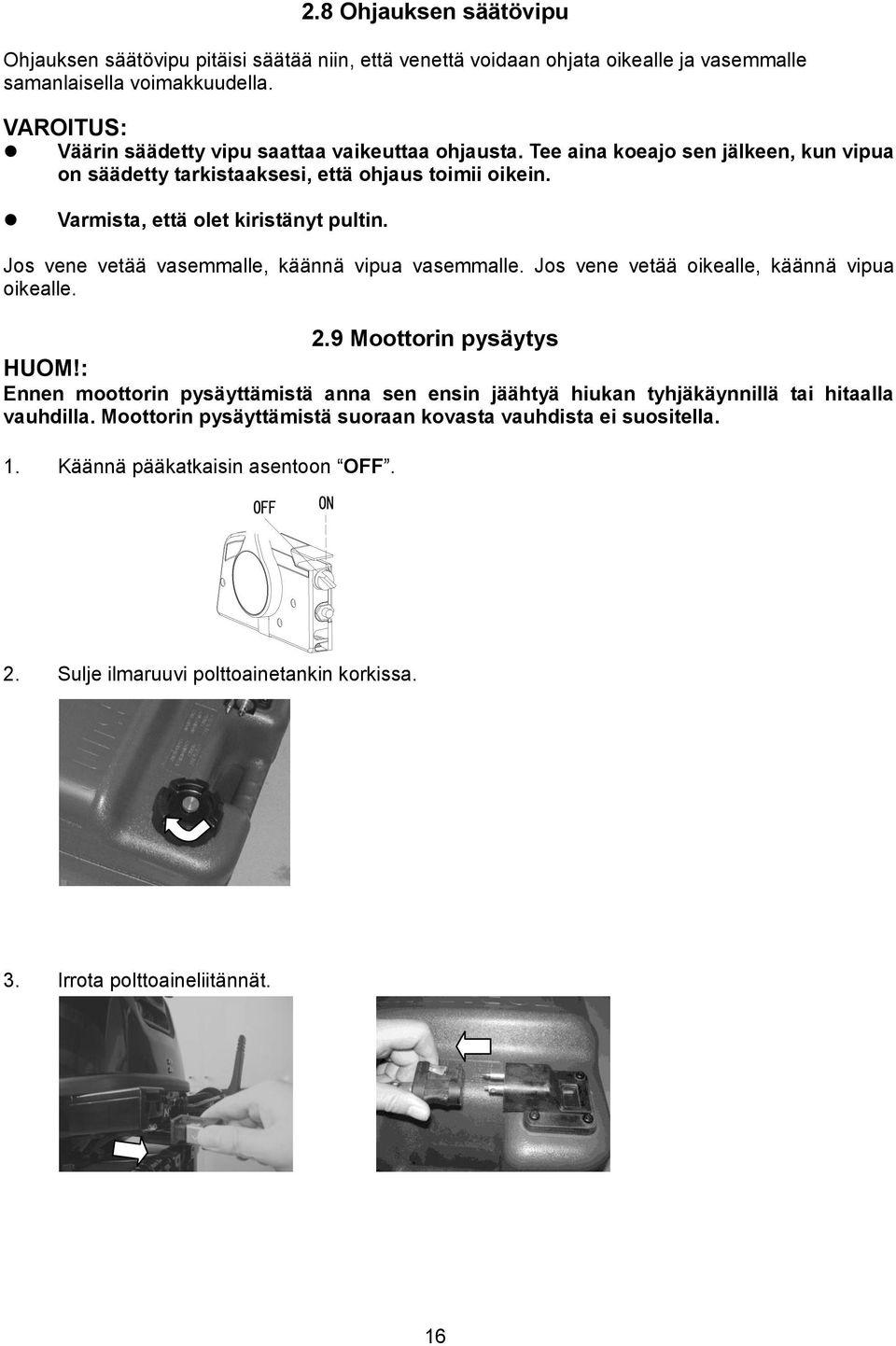 Jos vene vetää vasemmalle, käännä vipua vasemmalle. Jos vene vetää oikealle, käännä vipua oikealle. 2.9 Moottorin pysäytys HUOM!