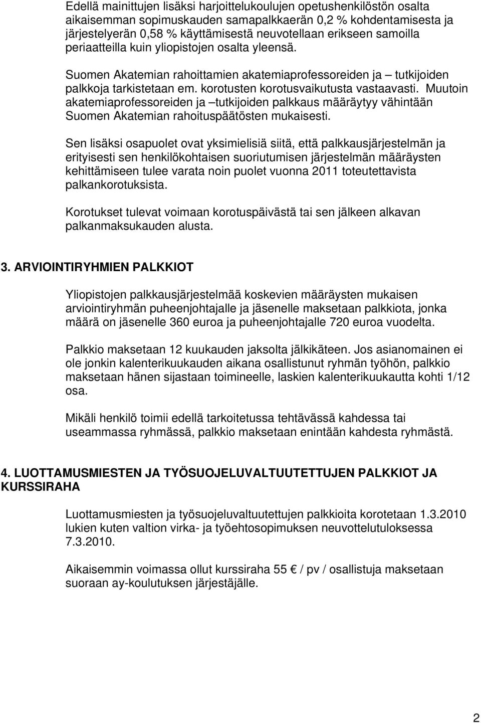 Muutoin akatemiaprofessoreiden ja tutkijoiden palkkaus määräytyy vähintään Suomen Akatemian rahoituspäätösten mukaisesti.