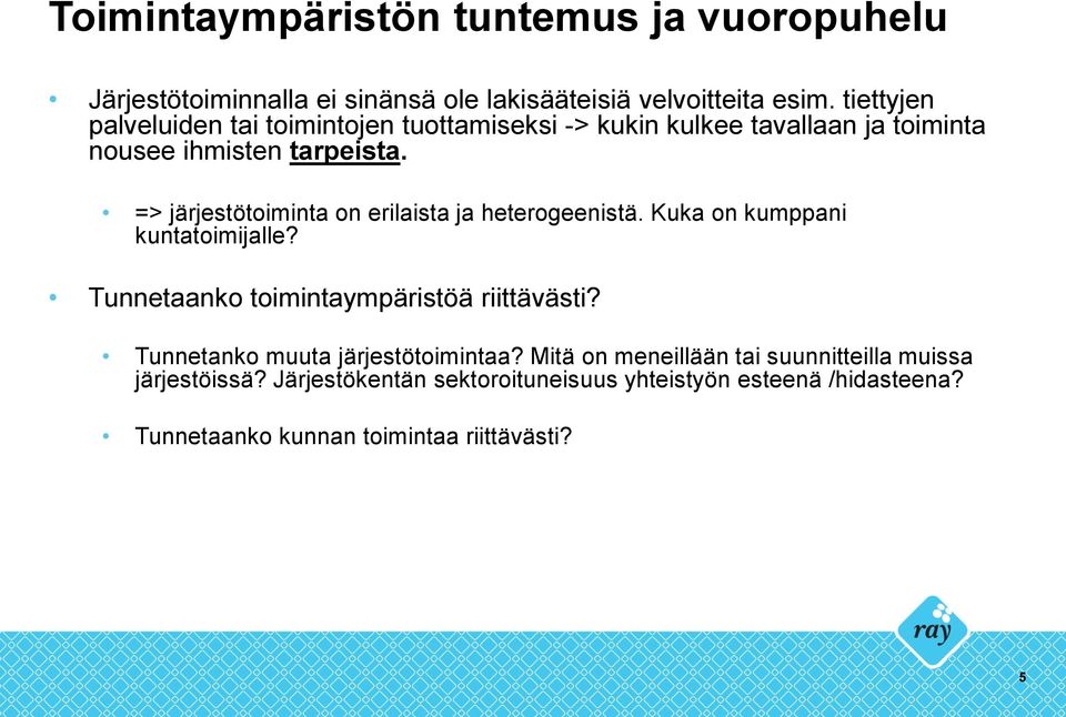 => järjestötoiminta on erilaista ja heterogeenistä. Kuka on kumppani kuntatoimijalle? Tunnetaanko toimintaympäristöä riittävästi?