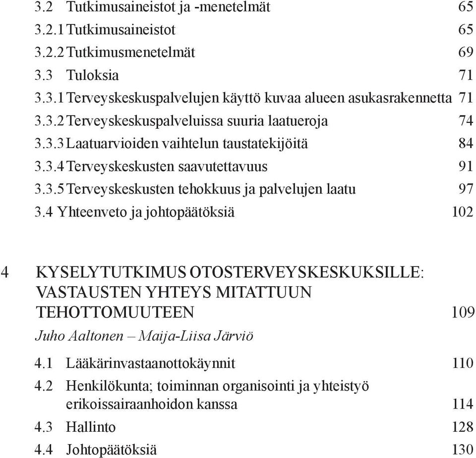 4 Yhteenveto ja johtopäätöksiä 102 4 KYSELYTUTKIMUS OTOSTERVEYSKESKUKSILLE: VASTAUSTEN YHTEYS MITATTUUN TEHOTTOMUUTEEN 109 Juho Aaltonen Maija-Liisa Järviö 4.