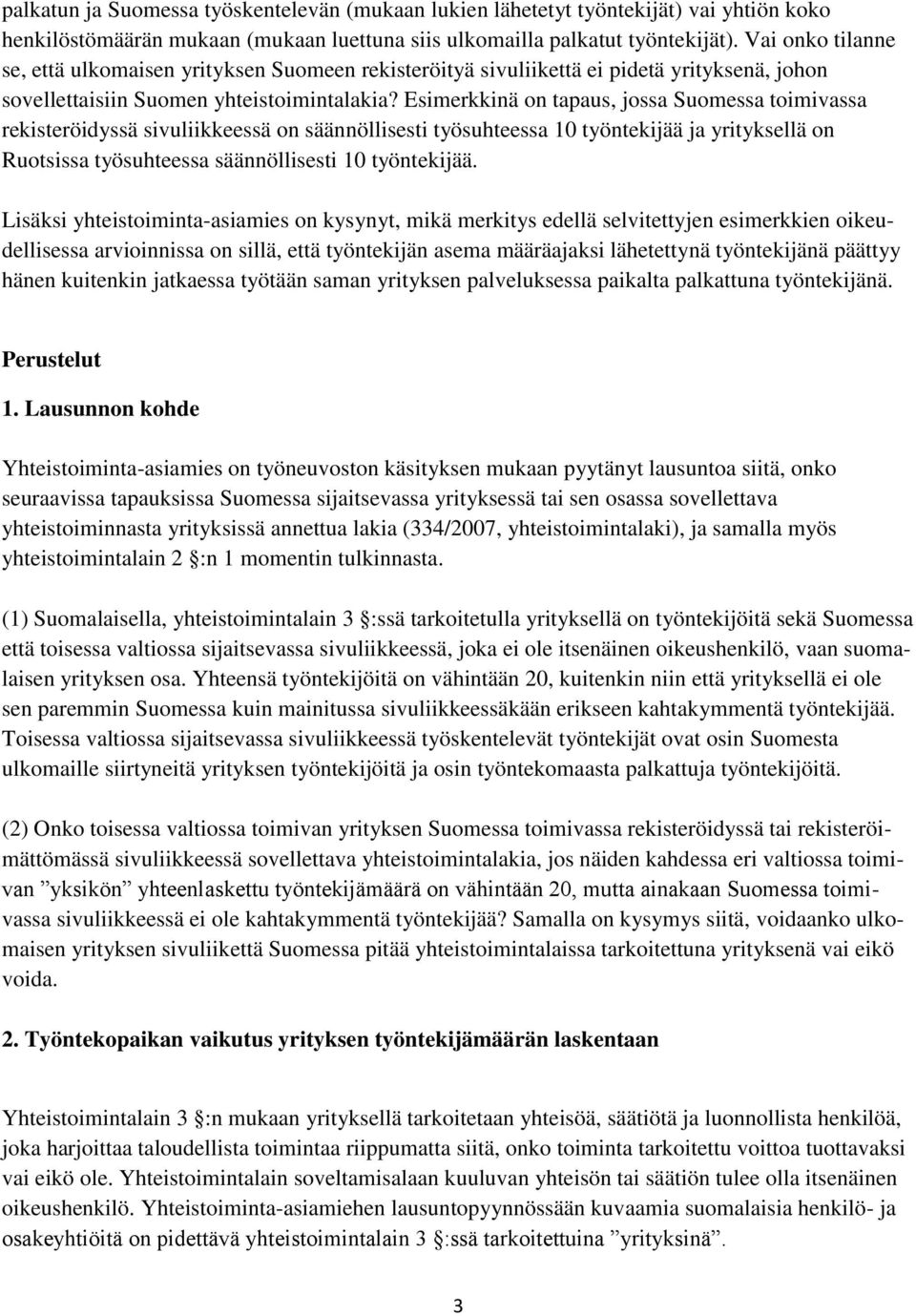Esimerkkinä on tapaus, jossa Suomessa toimivassa rekisteröidyssä sivuliikkeessä on säännöllisesti työsuhteessa 10 työntekijää ja yrityksellä on Ruotsissa työsuhteessa säännöllisesti 10 työntekijää.