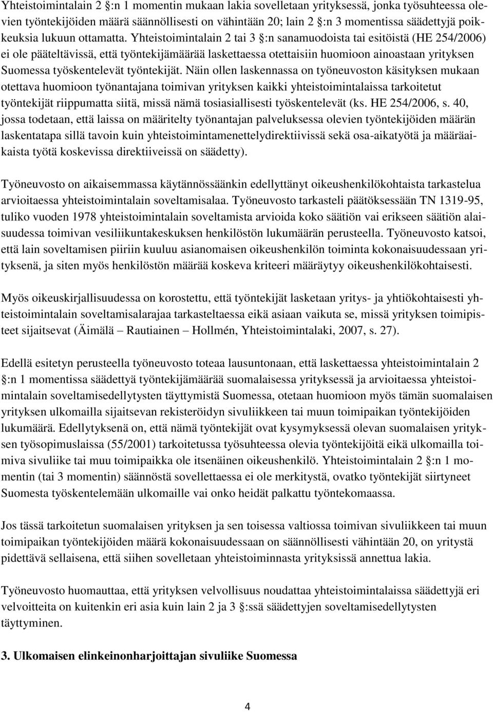 Yhteistoimintalain 2 tai 3 :n sanamuodoista tai esitöistä (HE 254/2006) ei ole pääteltävissä, että työntekijämäärää laskettaessa otettaisiin huomioon ainoastaan yrityksen Suomessa työskentelevät