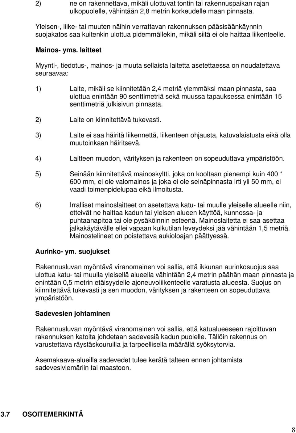 laitteet Myynti-, tiedotus-, mainos- ja muuta sellaista laitetta asetettaessa on noudatettava seuraavaa: 1) Laite, mikäli se kiinnitetään 2,4 metriä ylemmäksi maan pinnasta, saa ulottua enintään 90