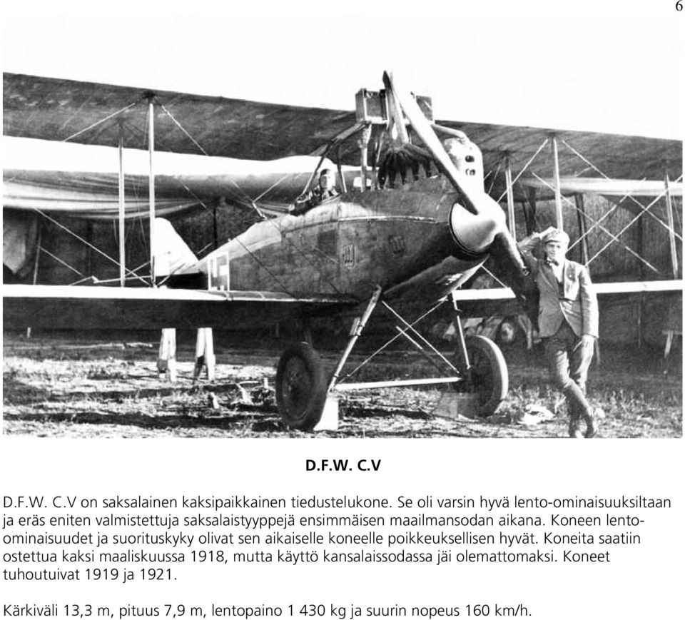 Koneen lentoominaisuudet ja suorituskyky olivat sen aikaiselle koneelle poikkeuksellisen hyvät.