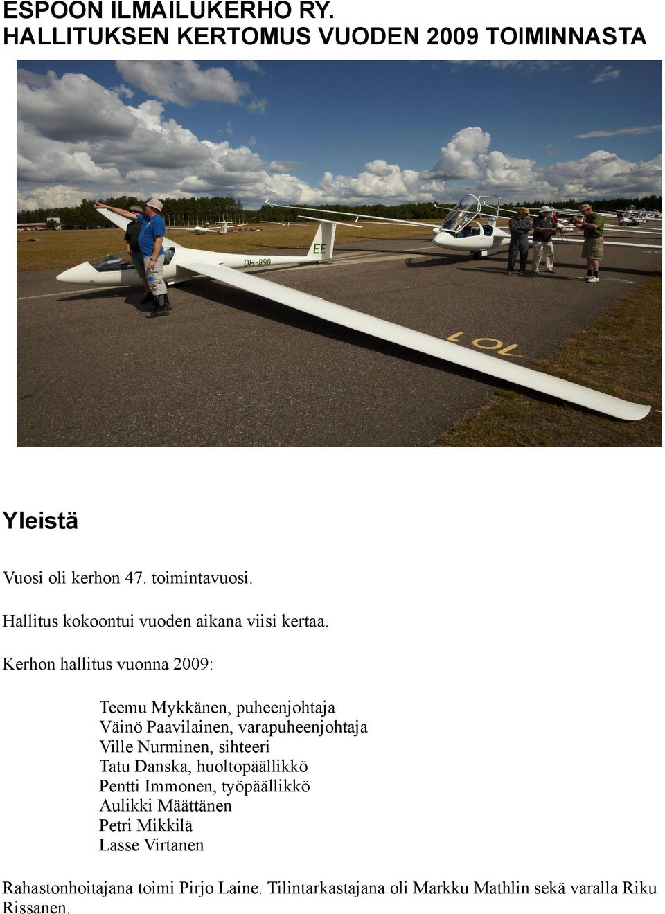 Kerhon hallitus vuonna 2009: Teemu Mykkänen, puheenjohtaja Väinö Paavilainen, varapuheenjohtaja Ville Nurminen, sihteeri