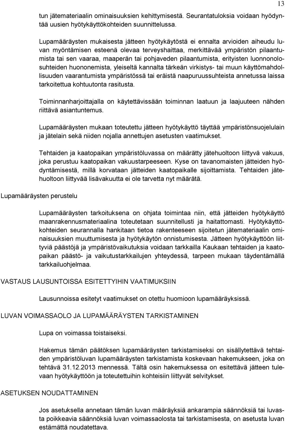 pohjaveden pilaantumista, erityisten luonnonolosuhteiden huononemista, yleiseltä kannalta tärkeän virkistys- tai muun käyttömahdollisuuden vaarantumista ympäristössä tai eräistä naapuruussuhteista