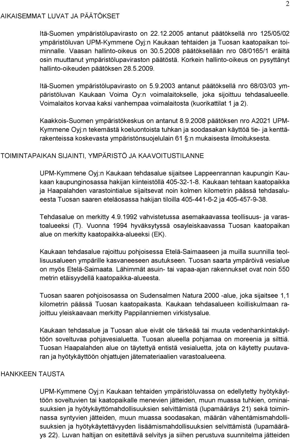 Itä-Suomen ympäristölupavirasto on 5.9.2003 antanut päätöksellä nro 68/03/03 ympäristöluvan Kaukaan Voima Oy:n voimalaitokselle, joka sijoittuu tehdasalueelle.