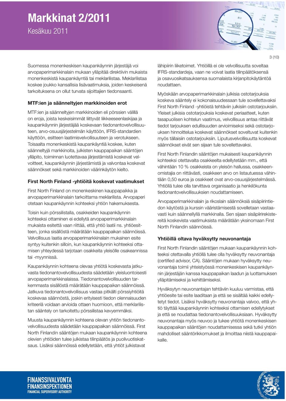 MTF:ien ja säänneltyjen markkinoiden erot MTF:ien ja säänneltyjen markkinoiden eli pörssien välillä on eroja, joista keskeisimmät liittyvät liikkeeseenlaskijaa ja kaupankäynnin järjestäjää koskevaan