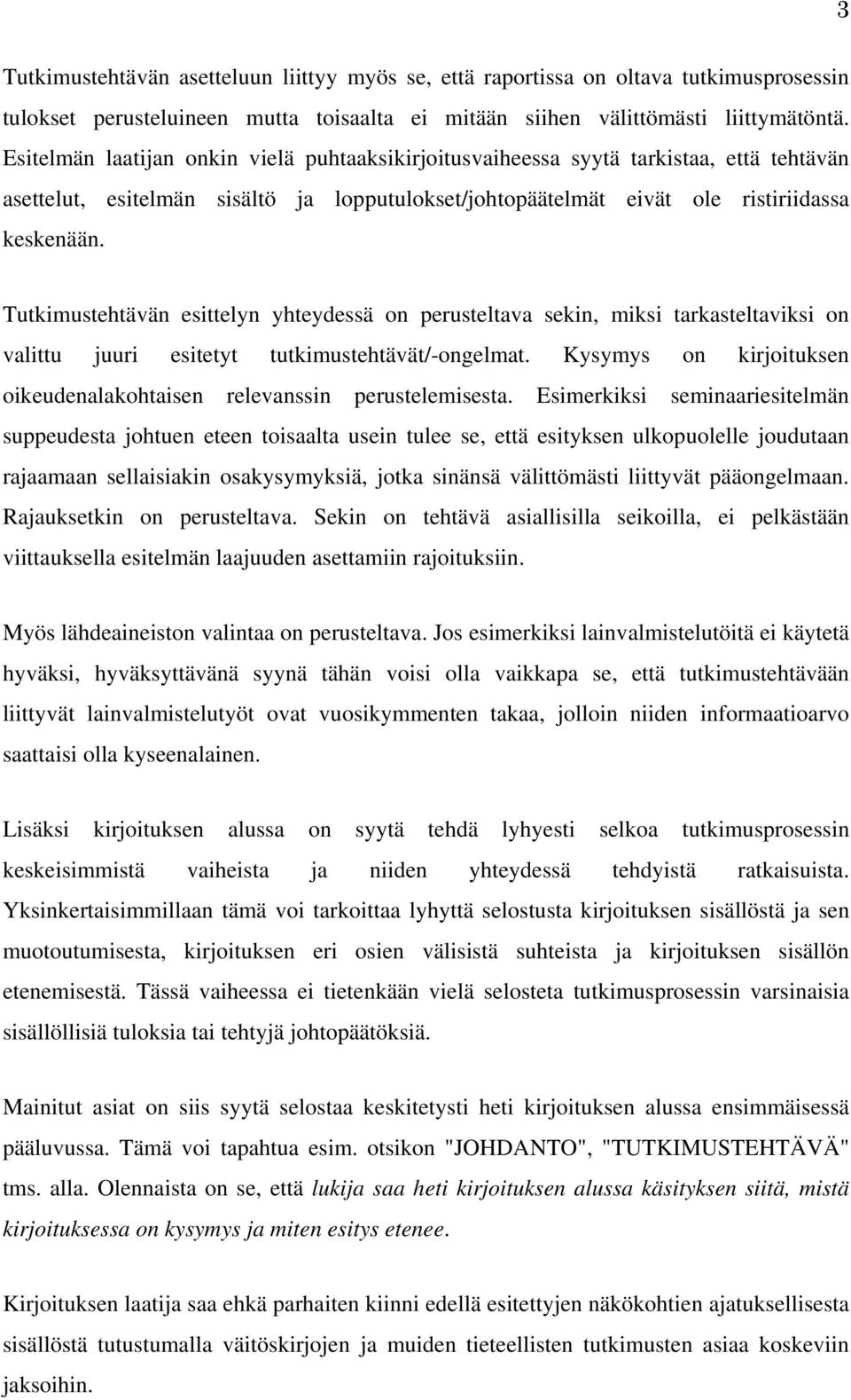 Tutkimustehtävän esittelyn yhteydessä on perusteltava sekin, miksi tarkasteltaviksi on valittu juuri esitetyt tutkimustehtävät/-ongelmat.