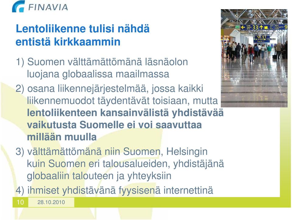 kansainvälistä yhdistävää vaikutusta Suomelle ei voi saavuttaa millään muulla 3) välttämättömänä niin Suomen,