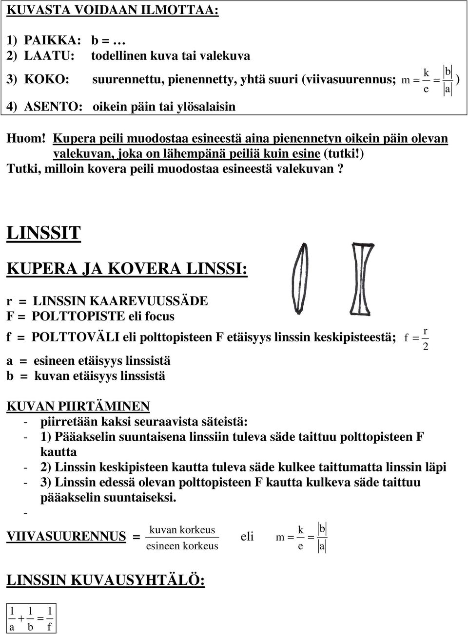 LINSSIT KUPERA JA KOVERA LINSSI: r = LINSSIN KAAREVUUSSÄDE F = POLTTOPISTE eli focus f = POLTTOVÄLI eli polttopisteen F etäisyys linssin keskipisteestä; a = esineen etäisyys linssistä b = kuvan