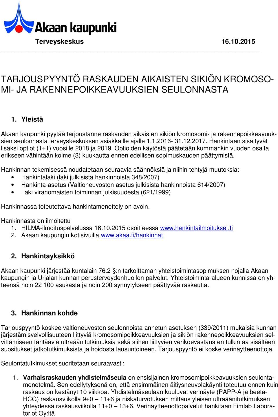 Hankintaan sisältyvät lisäksi optiot (1+1) vuosille 2018 ja 2019. Optioiden käytöstä päätetään kummankin vuoden osalta erikseen vähintään kolme (3) kuukautta ennen edellisen sopimuskauden päättymistä.