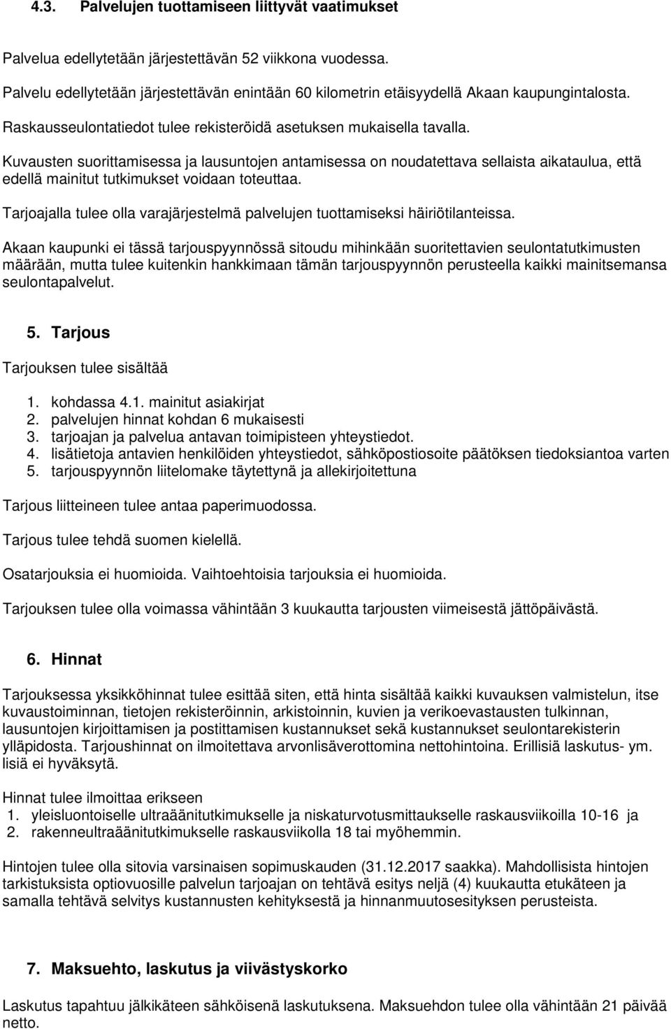 Kuvausten suorittamisessa ja lausuntojen antamisessa on noudatettava sellaista aikataulua, että edellä mainitut tutkimukset voidaan toteuttaa.