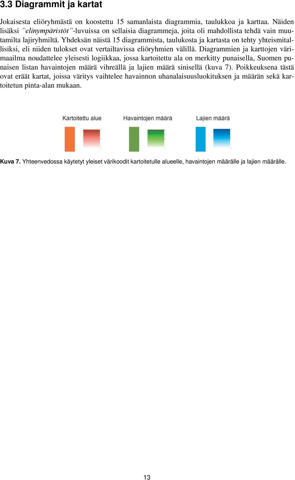 Yhdeksän näistä 15 diagrammista, taulukosta ja kartasta on tehty yhteismitallisiksi, eli niiden tulokset ovat vertailtavissa eliöryhmien välillä.