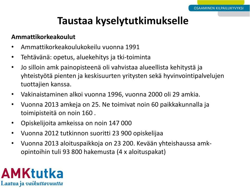 Vakinaistaminen alkoi vuonna 1996, vuonna 2000 oli 29 amkia. Vuonna 2013 amkeja on 25. Ne toimivat noin 60 paikkakunnalla ja toimipisteitä on noin 160.