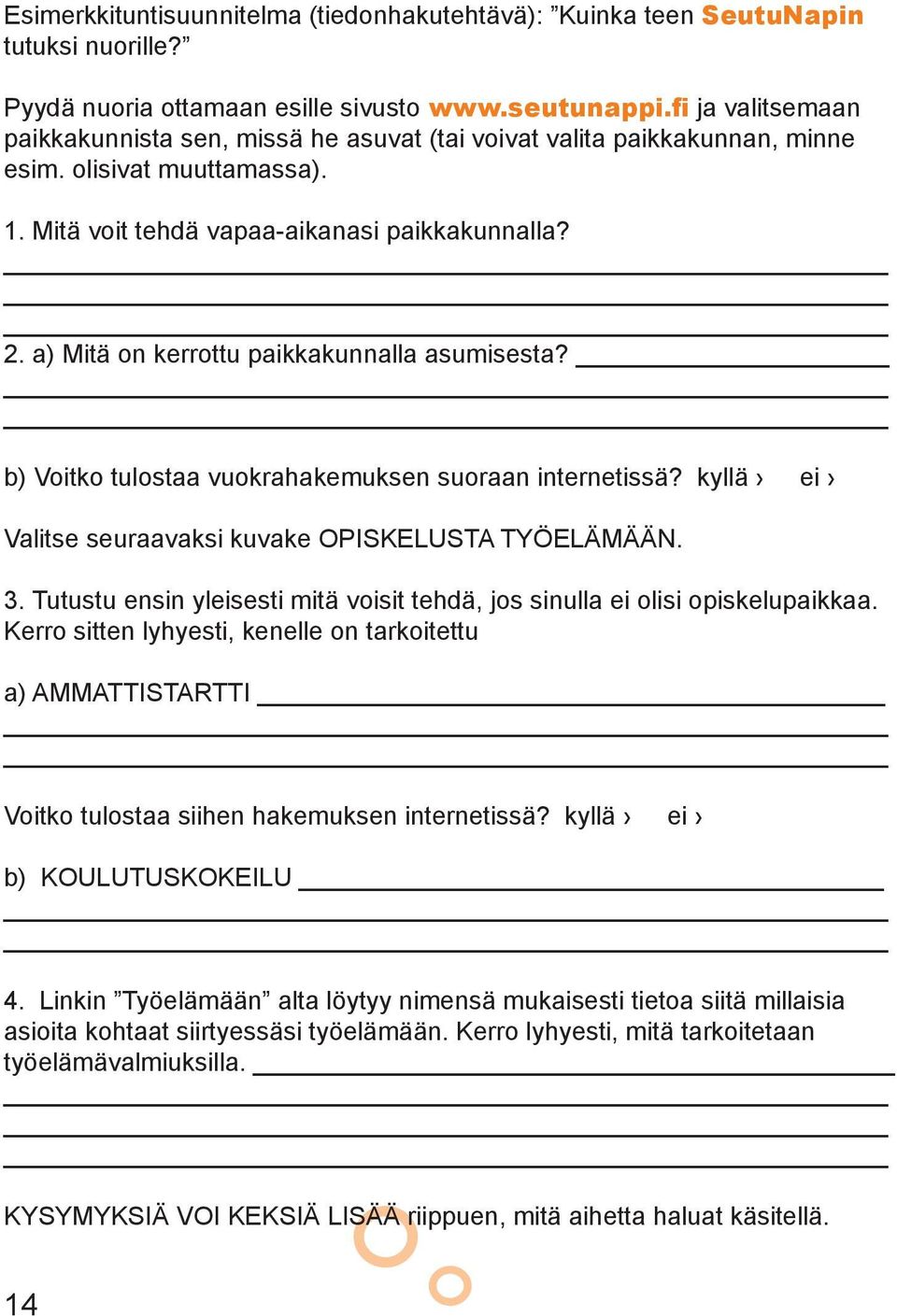 a) Mitä on kerrottu paikkakunnalla asumisesta? b) Voitko tulostaa vuokrahakemuksen suoraan internetissä? kyllä ei Valitse seuraavaksi kuvake OPISKELUSTA TYÖELÄMÄÄN. 3.