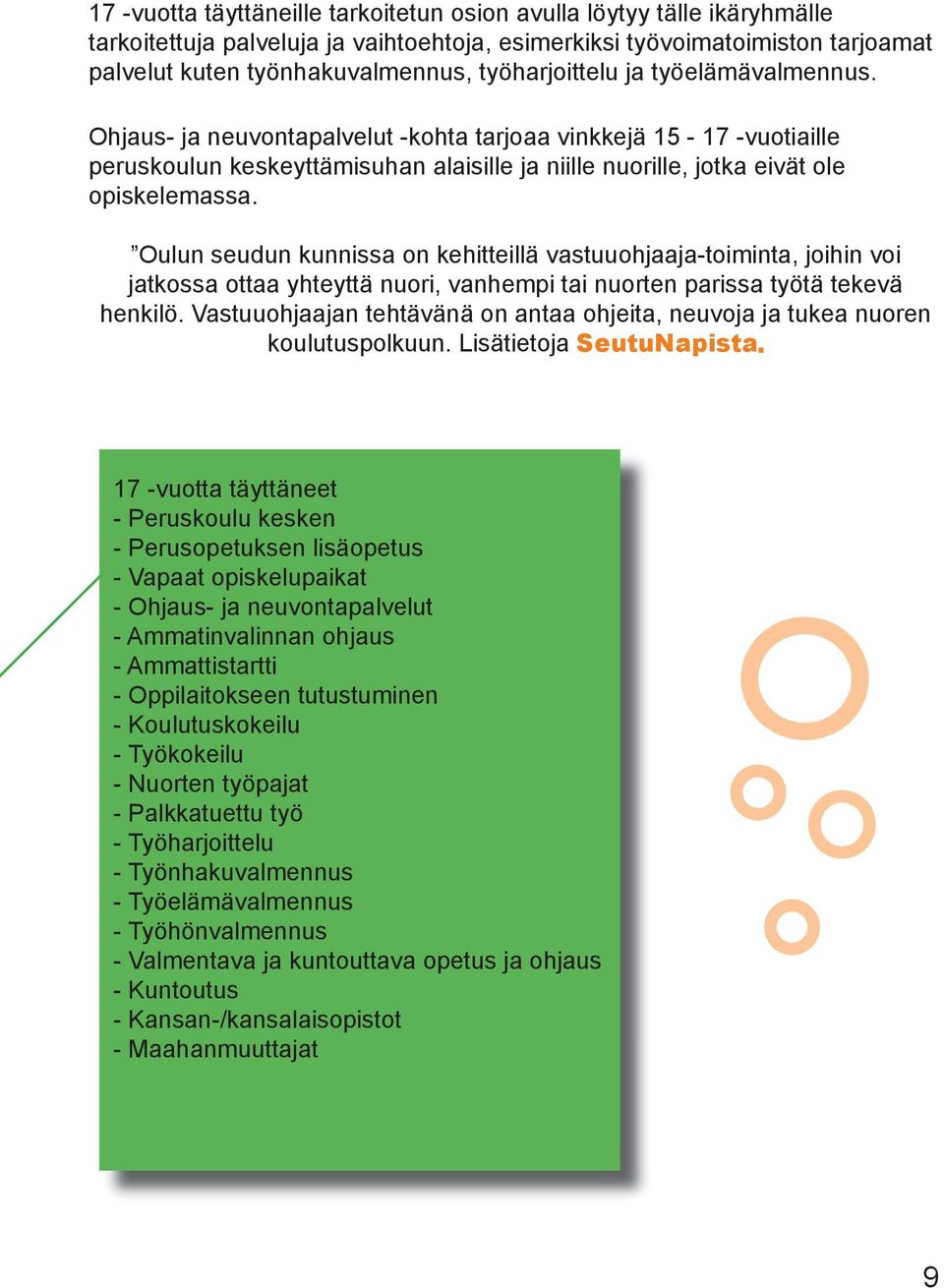 Oulun seudun kunnissa on kehitteillä vastuuohjaaja-toiminta, joihin voi jatkossa ottaa yhteyttä nuori, vanhempi tai nuorten parissa työtä tekevä henkilö.