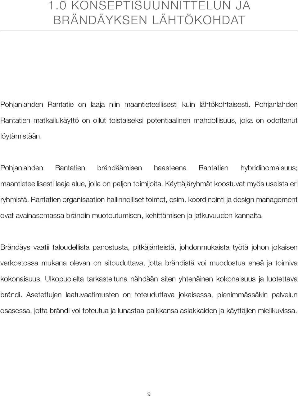 Pohjanlahden Rantatien brändäämisen haasteena Rantatien hybridinomaisuus; maantieteellisesti laaja alue, jolla on paljon toimijoita. Käyttäjäryhmät koostuvat myös useista eri ryhmistä.