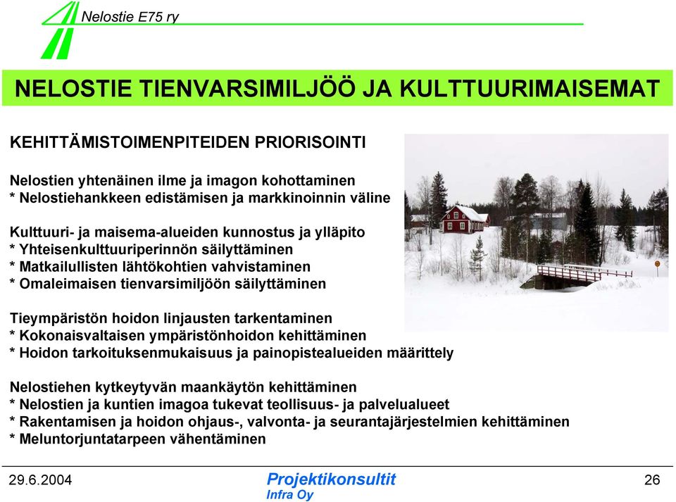 linjausten tarkentaminen * Kokonaisvaltaisen ympäristönhoidon kehittäminen * Hoidon tarkoituksenmukaisuus ja painopistealueiden määrittely Nelostiehen kytkeytyvän maankäytön