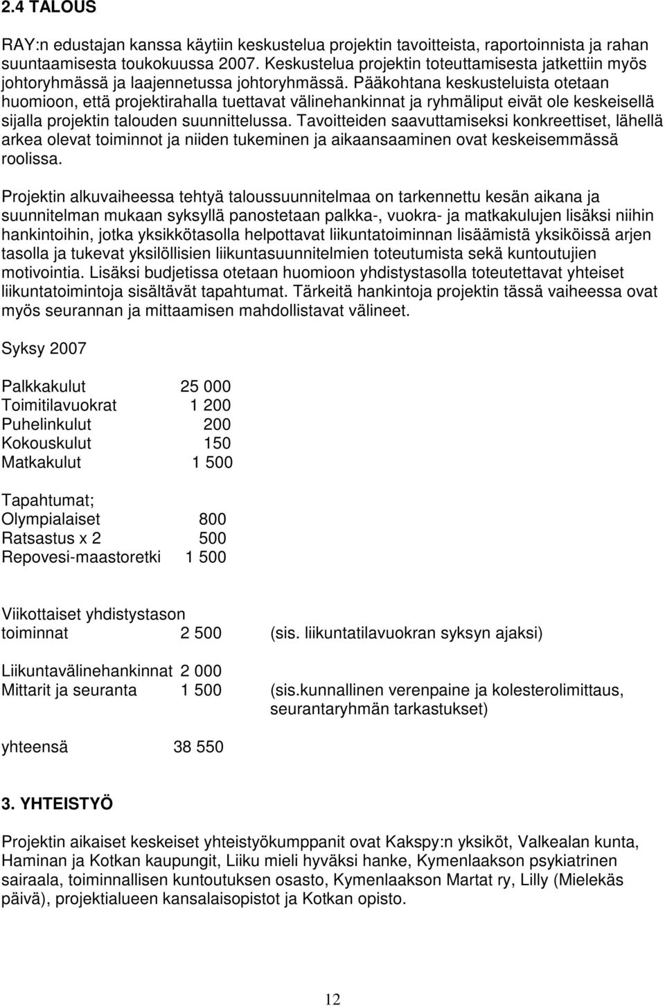 Pääkohtana keskusteluista otetaan huomioon, että projektirahalla tuettavat välinehankinnat ja ryhmäliput eivät ole keskeisellä sijalla projektin talouden suunnittelussa.
