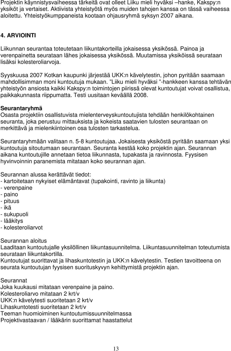 Painoa ja verenpainetta seurataan lähes jokaisessa yksikössä. Muutamissa yksiköissä seurataan lisäksi kolesteroliarvoja.