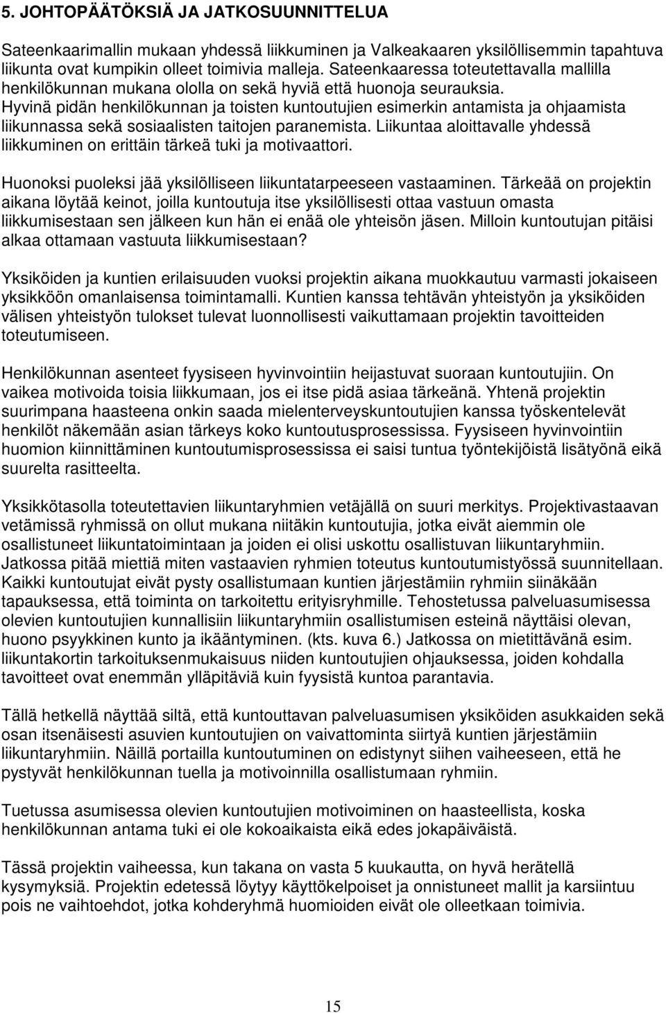 Hyvinä pidän henkilökunnan ja toisten kuntoutujien esimerkin antamista ja ohjaamista liikunnassa sekä sosiaalisten taitojen paranemista.