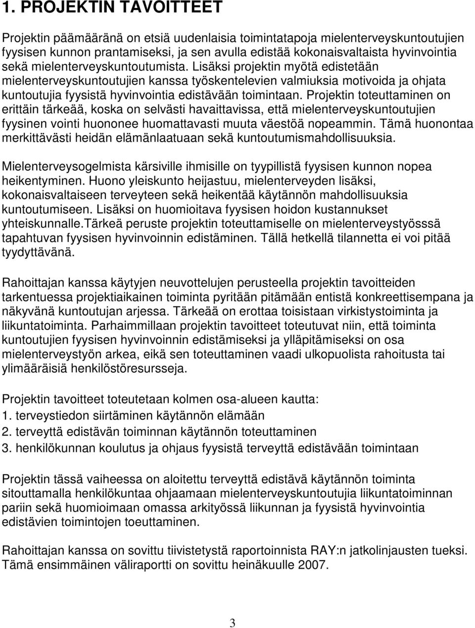 Projektin toteuttaminen on erittäin tärkeää, koska on selvästi havaittavissa, että mielenterveyskuntoutujien fyysinen vointi huononee huomattavasti muuta väestöä nopeammin.