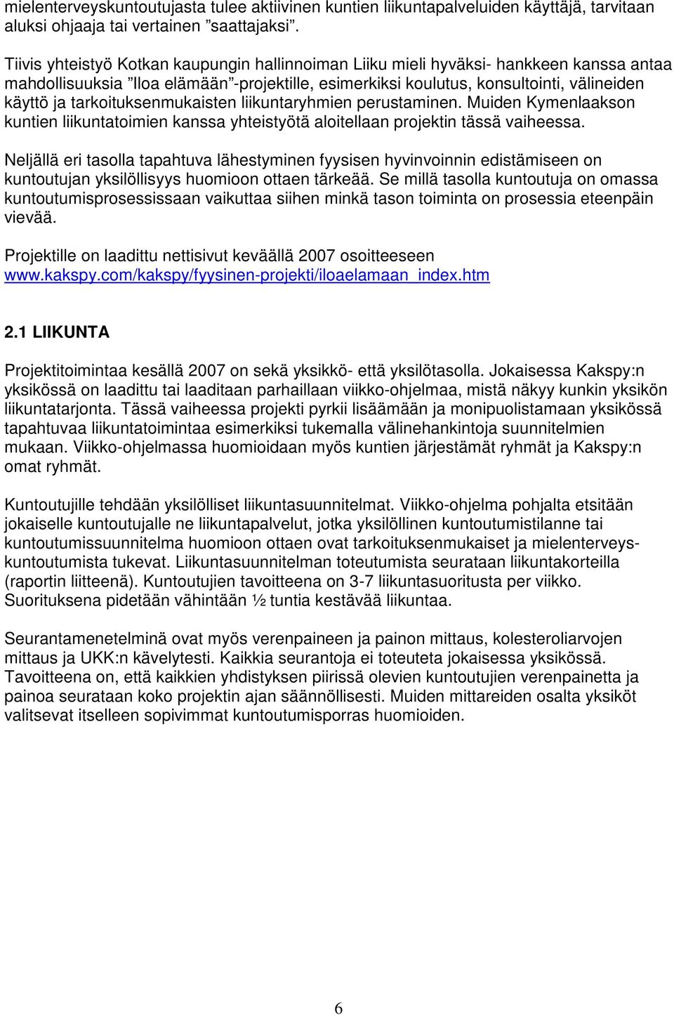 tarkoituksenmukaisten liikuntaryhmien perustaminen. Muiden Kymenlaakson kuntien liikuntatoimien kanssa yhteistyötä aloitellaan projektin tässä vaiheessa.