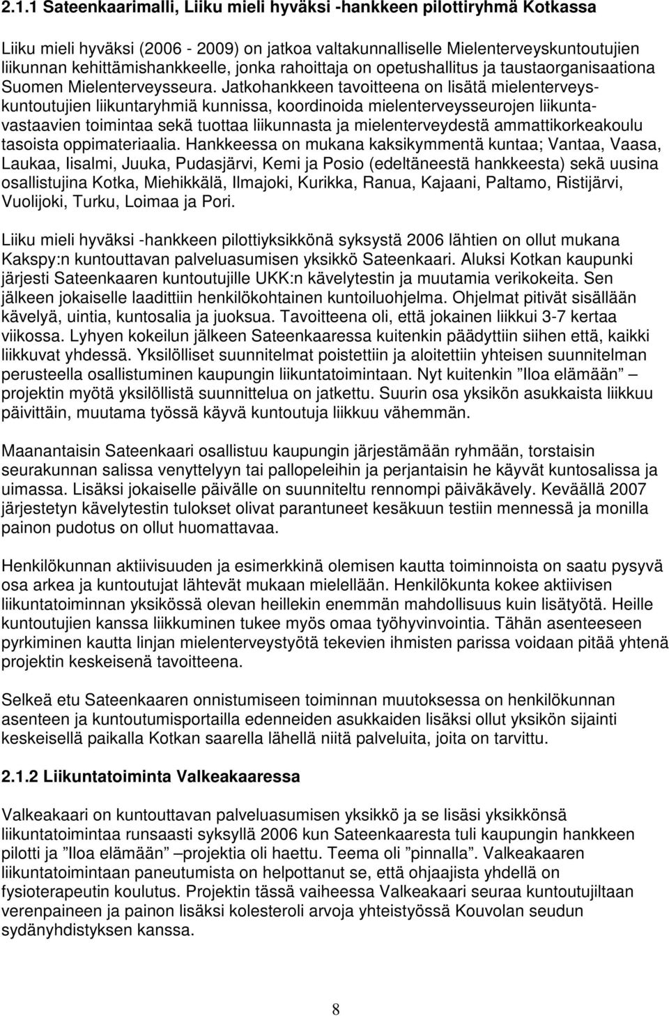 Jatkohankkeen tavoitteena on lisätä mielenterveyskuntoutujien liikuntaryhmiä kunnissa, koordinoida mielenterveysseurojen liikuntavastaavien toimintaa sekä tuottaa liikunnasta ja mielenterveydestä