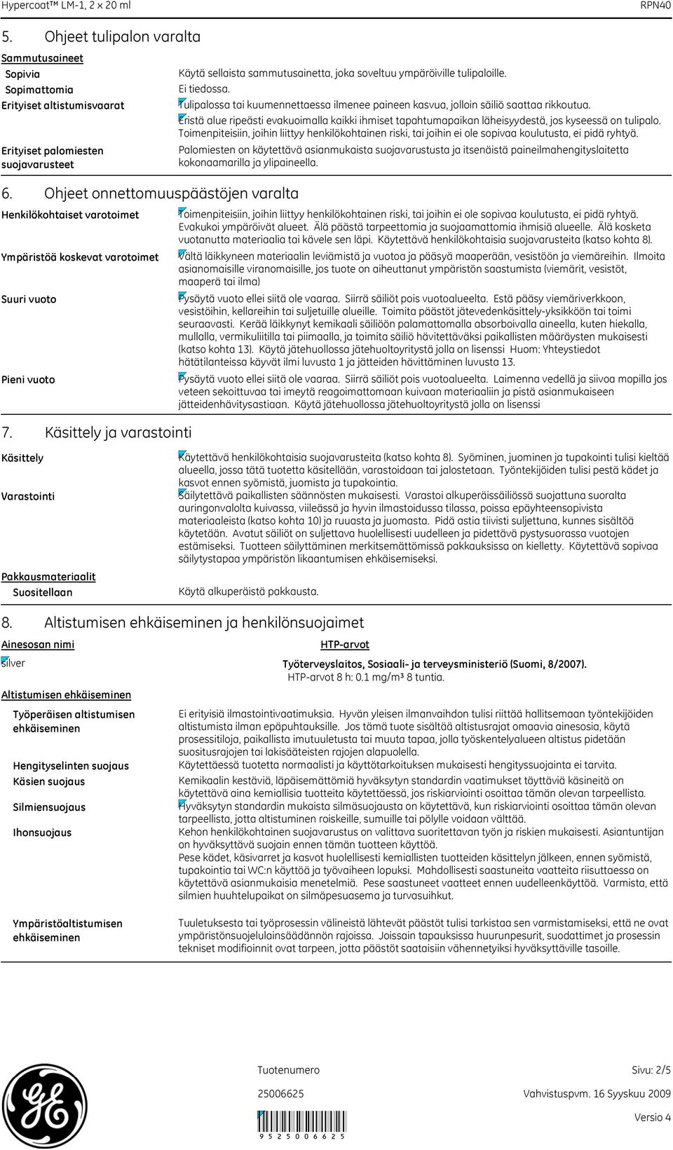 Käsittely Varastointi Käsittely ja varastointi Pakkausmateriaalit Suositellaan Ainesosan nimi Käytä sellaista sammutusainetta, joka soveltuu ympäröiville tulipaloille. Ei tiedossa.