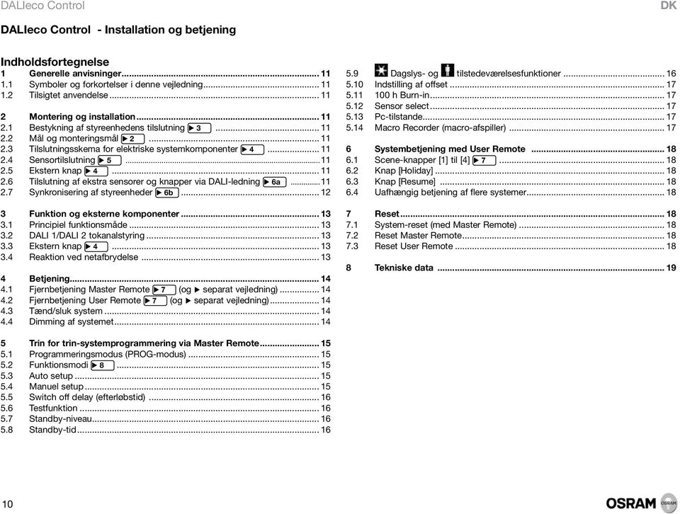 ..11 2.5 Ekstern knap 4... 11 2.6 Tilslutning af ekstra sensorer og knapper via DALI-ledning 6a...11 2.7 Synkronisering af styreenheder 6b... 12 3 Funktion og eksterne komponenter... 13 3.