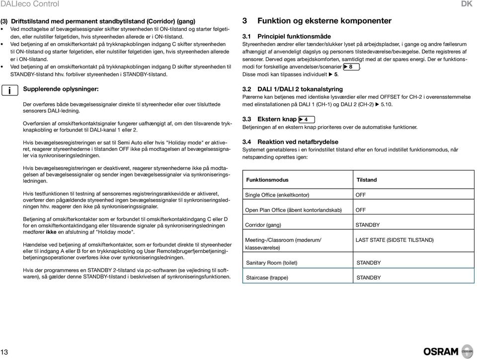 Ved betjening af en omskifterkontakt på trykknapkoblingen indgang C skifter styreenheden til -tilstand og starter følgetiden, eller nulstiller følgetiden igen, hvis  Ved betjening af en
